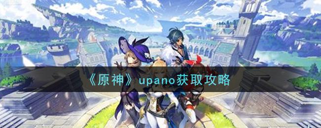 《原神》upano获取攻略