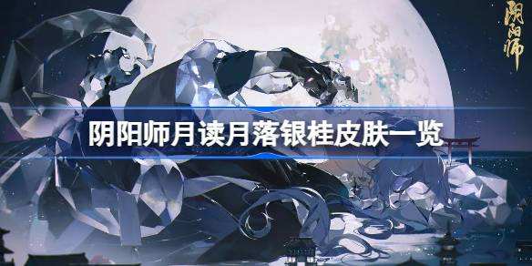 阴阳师月读月落银桂怎么样阴阳师月读月落银桂皮肤一览