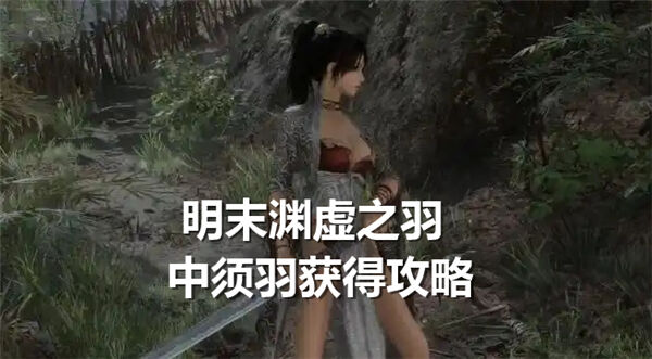 明末渊虚之羽中须羽获得方法,明末渊虚之羽中须羽作用,明末渊虚之羽1