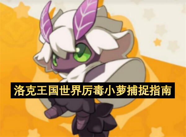 洛克王国厉毒小萝怎么获取如何通过预约礼包和副本挑战获得1