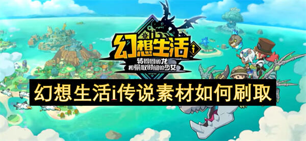 如何有效刷取《幻想生活i》中的传说素材？传说素材获取方法介绍1