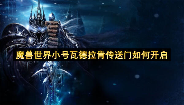 《魔兽世界》小号瓦德拉肯传送门如何开启？完成成就【别让我把它拼出来】即可。1