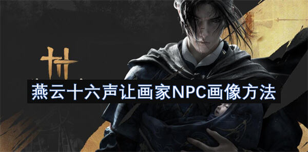 燕云十六声让画家NPC画像方法吗燕云十六声让画家NPC画像方法1