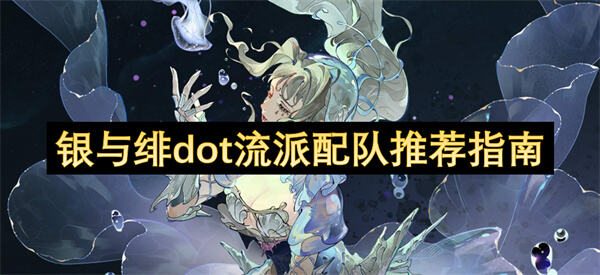 银与绯dot流派配队推荐指南是什么？银与绯dot流派配队推荐指南提供了dot流派的配队建议1