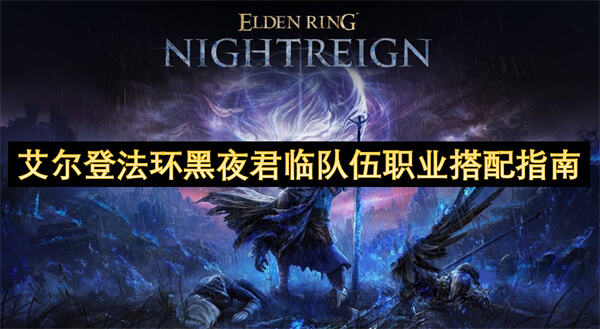 艾尔登法环黑夜君临队伍职业搭配指南是什么？艾尔登法环黑夜君临队伍职业搭配指南提供了队伍职业搭配的建议1