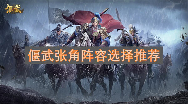 偃武张角阵容如何选择偃武张角阵容推荐1