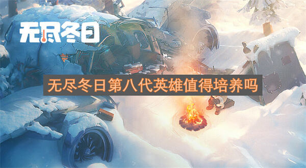 《无尽冬日》第八代英雄值得入手培养吗《无尽冬日》第八代英雄强度详解与培养建议1