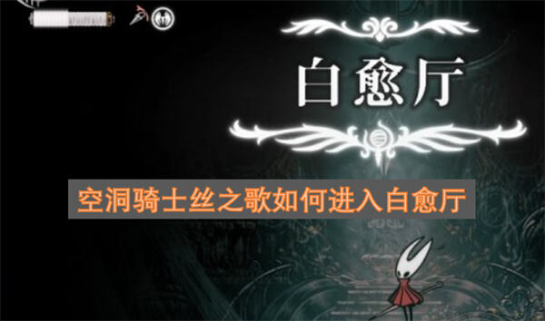 空洞骑士丝之歌如何白愈厅进入方法空洞骑士丝之歌隐藏地图白愈厅怎么走1