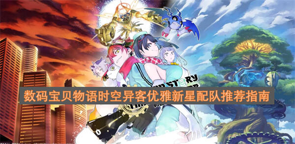 数码宝贝物语时空异客优雅新星怎么配队数码宝贝物语时空异客中优雅新星的配队攻略1