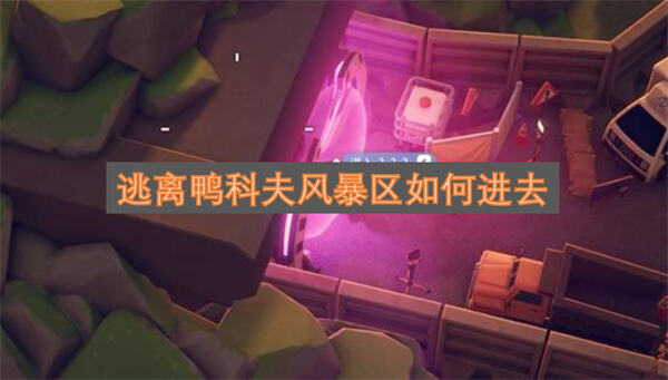 《逃离鸭科夫》风暴区怎么进通过零号区树林小路用三级凭证进入1