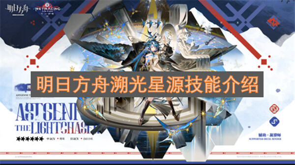 《明日方舟》溯光星源技能是什么《明日方舟》溯光星源技能效果一览1