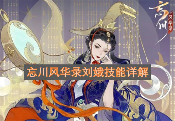 《忘川风华录》刘娥技能有何特点以自扣血换增益为核心机制1