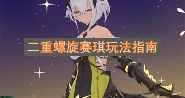 《二重螺旋》赛琪怎么玩《二重螺旋》赛琪玩法攻略1