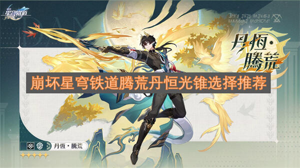 《崩坏星穹铁道》腾荒丹恒光锥怎么选优先选择专武提供最高护盾量增伤效果1