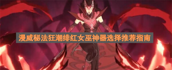 《漫威秘法狂潮》绯红女巫神器怎么选选择永恒标枪黑暗神书提升输出1