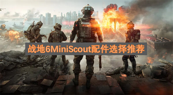《战地6》MiniScout怎么配装《战地6》MiniScout推荐消音握把瞄具组合1