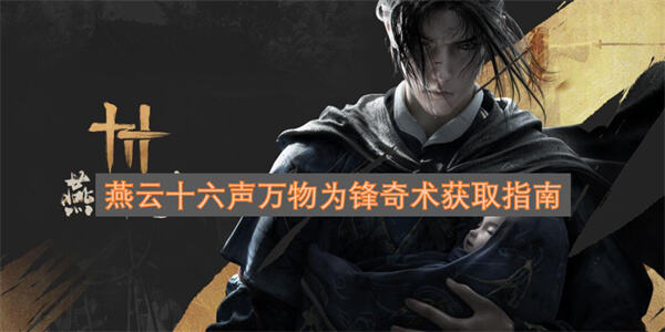 《燕云十六声》万物为锋奇术怎么获得完成鸦九遗剑任务即可获取1