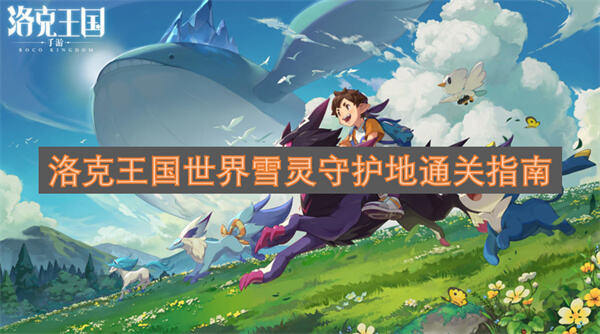洛克王国世界雪灵守护地怎么过洛克王国世界雪灵守护地通关方法1