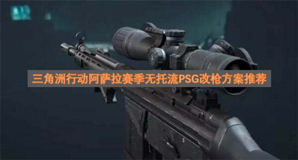 三角洲行动PSG连狙怎么调到实战可用无托流改枪方案推荐1