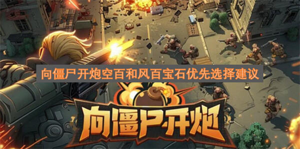 《向僵尸开炮》空百和风百先选哪个空百优先适合火爹关卡1