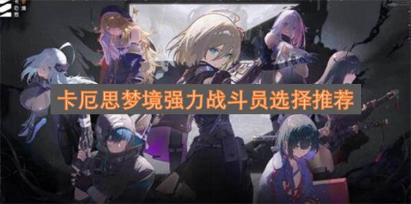 《卡厄思梦境》哪些战斗员值得培养《卡厄思梦境》强势角色推荐与培养指南1