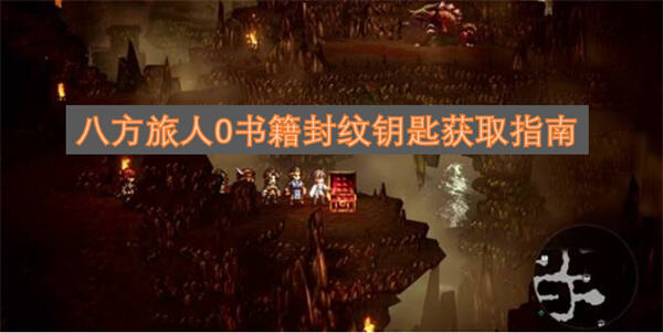 《八方旅人0》太阳之书怎么获得前往贝尔肯地区热腾泉窟获取封纹钥匙1